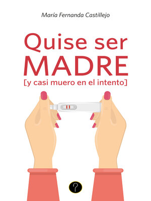 cover image of Quise ser madre [y casi muero en el intento]